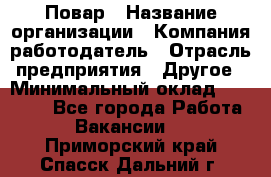 Повар › Название организации ­ Компания-работодатель › Отрасль предприятия ­ Другое › Минимальный оклад ­ 10 000 - Все города Работа » Вакансии   . Приморский край,Спасск-Дальний г.